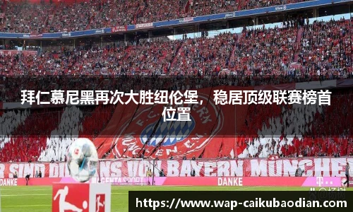 拜仁慕尼黑再次大胜纽伦堡,稳居顶级联赛榜首位置
