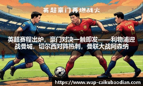 英超赛程出炉，豪门对决一触即发——利物浦迎战曼城，切尔西对阵热刺，曼联大战阿森纳