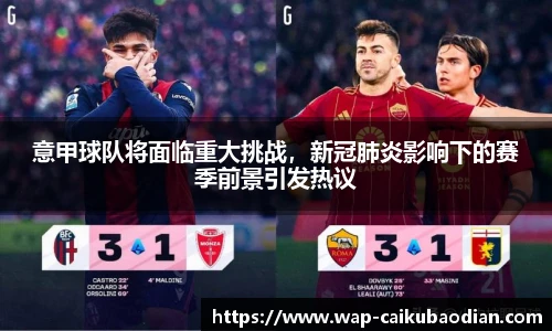 意甲球队将面临重大挑战，新冠肺炎影响下的赛季前景引发热议