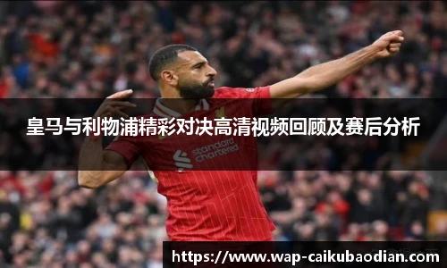 皇马与利物浦精彩对决高清视频回顾及赛后分析