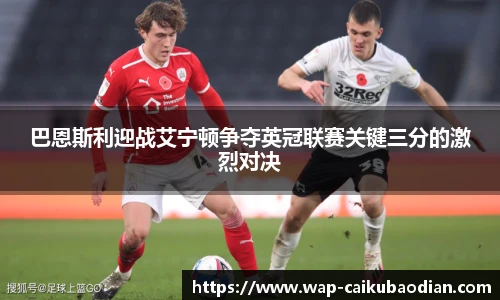 巴恩斯利迎战艾宁顿争夺英冠联赛关键三分的激烈对决